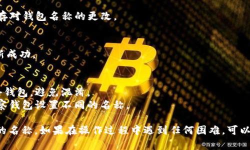 要设置TPWallet观察钱包的名称，可以按照以下步骤进行操作。这里是详细的步骤指南：

### 步骤一：打开TPWallet应用
首先，确保你已经在手机上安装了TPWallet应用。在手机中找到TPWallet的图标，点击打开。

### 步骤二：进入观察钱包管理界面
在主界面中，找到“钱包管理”或者“我的钱包”选项，点击进入。

### 步骤三：选择观察钱包
在钱包管理界面，找到你已经添加的观察钱包。如果没有添加观察钱包，可以先通过“添加钱包”选项来添加一个观察钱包。

### 步骤四：设置钱包名称
找到你想要设置名称的观察钱包，通常会有“编辑”或“设置”选项。点击进入后，你可以看到当前钱包名称的输入框。

1. 点击名称输入框，删除当前显示的名称。
2. 输入你想要的新名称。可以根据个人的习惯或对该钱包的用途，设置一个易于识别的名称。

### 步骤五：保存更改
完成名称设置后，确保你点击“保存”或“完成”按钮，以保存对钱包名称的更改。

### 步骤六：确认修改
返回到钱包管理界面，查看观察钱包的名称是否已经更新成功。

### 提示
- 设置一个易于识别的名称有助于更好地管理你的多个钱包，避免混淆。
- 你可以根据不同类型的资产或个人习惯，来为每个观察钱包设置不同的名称。

通过以上步骤，你就可以轻松地设置TPWallet观察钱包的名称。如果在操作过程中遇到任何困难，可以参考TPWallet的官方帮助文档，或联系软件的客服支持。