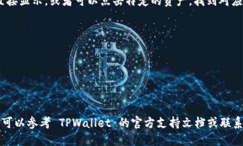 要查找自己的 TPWallet 地址，可以按照以下步骤进行操作：

1. **下载并安装 TPWallet 应用**：
   如果你还没有安装 TPWallet，可以在手机应用商店（如 App Store 或 Google Play）中下载并安装。

2. **打开 TPWallet 应用**：
   安装完成后，打开 TPWallet 应用。如果是第一次使用，可能需要创建一个新钱包或者导入现有钱包。

3. **进入钱包界面**：
   登录到你的钱包后，通常会看到一个主界面，展示你的各类资产及其余额。

4. **查找公钥地址**：
   在主界面，你可以看到所有支持的资产，一般情况下，钱包地址会在钱包的主页上直接显示，或者可以点击特定的资产，找到对应的地址。在某些情况下，你可能需要点击“接收”或“收款”按钮，钱包地址会在这里显示。

5. **复制地址**：
   找到地址后，可以通过点击“复制”按钮，将地址复制到剪贴板，方便随时使用。

6. **注意保护隐私**：
   钱包地址是公开的，但请勿分享私钥或助记词，它们是保护你资产安全的关键。

通过以上步骤，你就可以方便地找到自己的 TPWallet 地址。如果在操作中遇到问题，可以参考 TPWallet 的官方支持文档或联系客服获取帮助。