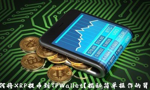 
如何将XRP提币到TPWallet？揭秘简单操作的背后！