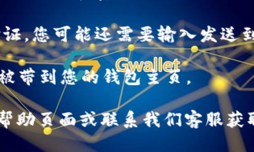 要登录tpwallet，您可以按照以下步骤操作：

1. **访问官方网站**：在您选择的浏览器中输入tpwallet的官方网站地址。

2. **找到登录入口**：通常，网站的右上角会有一个“登录”或“Sign In”的按钮，点击该按钮。

3. **输入账户信息**：在登录页面，您需要输入您的账户名和密码。如果这是您第一次登录，您可能还需要完成一些注册步骤。

4. **多重验证**：如果tpwallet启用了多重身份验证，您可能还需要输入发送到您手机或电子邮件的验证码。

5. **完成登录**：输入完毕后，点击登录按钮，您将被带到您的钱包主页。

如果您在登录时遇到任何问题，可以查看网站上的帮助页面或联系我们客服获取支持。此外，确保您使用的浏览器和网络连接正常。