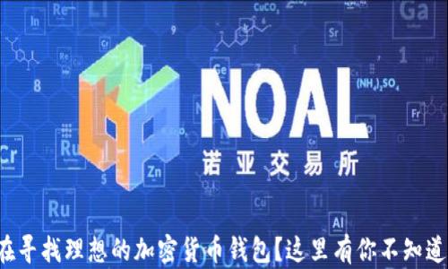 
你是否在寻找理想的加密货币钱包？这里有你不知道的选择！