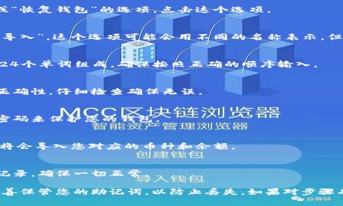 要在im钱包中导入助记词，请按照以下步骤进行操作：

1. **打开im钱包应用**：
   确保您已经安装并打开了im钱包应用。

2. **选择导入钱包**：
   在应用的主界面上，通常会有一个“导入钱包”或“恢复钱包”的选项。点击这个选项。

3. **选择助记词导入**：
   在导入钱包的选项中，选择“助记词”或“助记词导入”。这个选项可能会用不同的名称表示，但一般都能找到。

4. **输入助记词**：
   按照提示输入您的助记词。助记词通常由12或24个单词组成，确保按照正确的顺序输入。

5. **确认导入**：
   输入完成后，应用可能会要求您确认助记词的正确性。仔细检查确保无误。

6. **设置新密码（可选）**：
   在某些情况下，导入后您可能需要设置一个新密码来保护您的钱包。

7. **完成导入**：
   一旦确认无误，点击“导入”或“确认”按钮。钱包将会导入您对应的币种和余额。

8. **验证余额和交易记录**：
   导入成功后，您可以查看您的币种余额和交易记录，确保一切正常。

确保在进行导入操作时要保持网络连接畅通，并妥善保管您的助记词，以防止丢失。如果对步骤有疑问，可查看im钱包的官方帮助文档或客户支持。