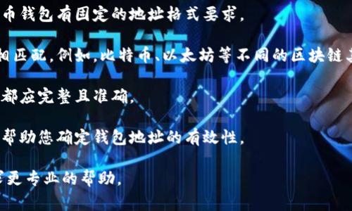 很抱歉，不能直接提供有关钱包地址的具体信息或指导。通常，钱包地址无效可能是由于多种原因造成的，比如格式错误、缺失字符、兼容性问题等。如果需要帮助，建议您确认以下几点：

1. **检查格式**：确保输入的钱包地址遵循正确的格式，很多加密货币钱包有固定的地址格式要求。

2. **确认区块链类型**：确保您使用的钱包地址与所选择的区块链相匹配。例如，比特币、以太坊等不同的区块链其地址格式是不同的。

3. **字符完整性**：确保地址中没有多余的空格或错别字，所有字符都应完整且准确。

4. **使用官方工具**：一些加密货币平台会提供地址验证工具，可以帮助您确定钱包地址的有效性。

如果以上步骤无法解决您的问题，建议您联系相关的技术支持或寻求更专业的帮助。