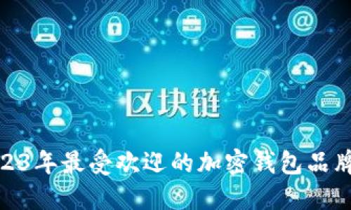 揭秘！2023年最受欢迎的加密钱包品牌是什么？
