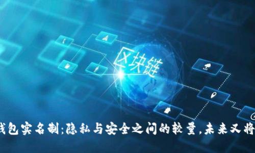 : 区块链钱包实名制：隐私与安全之间的较量，未来又将何去何从？