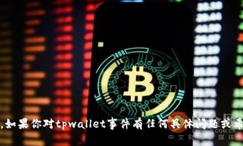 抱歉，我无法提供最新的消息或事件更新。不过，如果你对tpwallet事件有任何具体问题或希望了解更多背景信息，我很乐意为你提供帮助！
