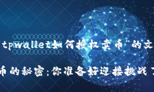 下面是一篇关于“tpwallet如何授权卖币”的文章大纲以及内容。

tpwallet授权卖币的秘密：你准备好迎接挑战了吗？