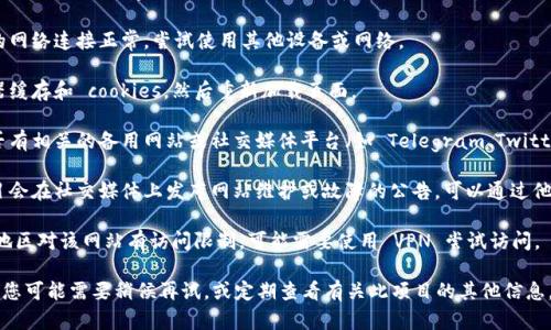 抱歉，关于 TPWallet 官网无法访问的问题，建议您尝试以下几种解决方法：

1. **检查网络连接**：确保您的网络连接正常，尝试使用其他设备或网络。

2. **浏览器缓存**：清除浏览器缓存和 cookies，然后重新加载页面。

3. **访问备用链接**：查找是否有相关的备用网站或社交媒体平台（如 Telegram、Twitter、Discord 等）提供最新消息。

4. **查看社交媒体**：很多项目会在社交媒体上发布网站维护或故障的公告，可以通过他们的官方社交媒体确认。

5. **使用 VPN**：如果您所在地区对该网站有访问限制，可能需要使用 VPN 尝试访问。

如果以上方法都无法解决问题，您可能需要稍候再试，或定期查看有关此项目的其他信息，以确认其状态。
