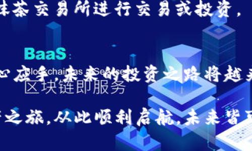   如何通过TP钱包将数字资产提币到抹茶交易所？ / 

 guanjianci TP钱包, 提币, 抹茶交易所, 数字资产 /guanjianci 

引言：数字资产世界的旅程
在当今的数字资产世界中，如何安全、便捷地管理和交易自己的资产，成为了每一个投资者心中的疑问。正如一位探索者在未知的海洋中航行，我们需要可靠的工具和明确的路线引导我们将财富从一个港口带到另一个港口。而TP钱包就像是一艘稳固的船只，让我们能够轻松地从一个平台提取资产到另一个平台，比如抹茶交易所。那么，如何使用TP钱包将您的数字资产提币到抹茶呢？让我们一起来探索这一旅程的每一步。

第一步：了解TP钱包
TP钱包，作为一个热钱包，提供了存储、管理和交易数字资产的便捷工具。想象一下，TP钱包就像是一个个人的保险箱，安全地存放着我们的贵重物品。在这个钱包中，我们不仅可以直接管理多种数字货币，还可以轻松连接到不同的交易平台。懂得钱包的运作方式是我们旅行的第一步，掌握这些基础知识，将为我们后面的操作铺平道路。

第二步：将TP钱包与抹茶账户连接
想要将资产从一个地方转移到另一个地方，首先我们需要建立起这两个地方的连接。来到抹茶官网，注册或登录您的账户，确保您已经完成了账户的身份验证，就如同在港口办理登船手续一样。登录后，找到“充币”选项，从中选择您想要提币的数字资产种类，查看抹茶提供的地址。这就像拿到了目的地的航道图，明确了接下来的路线。

第三步：获取抹茶的充币地址
复制您在抹茶交易所看到的充币地址，这个地址就像是您在茫茫大海中标记的航标，指引着您安全地驶向目标。在这个步骤中要格外小心，因为地址一旦错误，您的资产可能会永远迷失在数字的海洋之中。建议您逐步检查，确保没有任何输入上的错误。

第四步：在TP钱包中发起提币请求
返回TP钱包，找到您想要提币的数字资产，点击“提币”按钮。在这个界面上，您需要粘贴刚才复制的抹茶充币地址。同时，设置提币的数量，仿佛您在锚定您的船只，准备起航。再次检查一遍所有信息，确保没有错误。

第五步：确认交易并支付手续费
在确认提币信息后，TP钱包会提示您支付一定的手续费。这就像是在航行中支付的通行费，确保您的船只可以顺利通过。支付完成后，您将收到一条交易确认信息，仿佛已经扬帆启航，向着您的目的地出发。

第六步：等待交易确认
提币请求发出后，您需要耐心地等待。交易的确认时间可能会因网络拥堵而有所不同，这个过程就像潮起潮落，时而平静，时而波涛汹涌。您可以在TP钱包中查看交易的进度，确认是否已经成功到达抹茶交易所。

第七步：确认抹茶账户的到账情况
在等待的时间里，您可以打开抹茶账户，查看您的资产是否已经到账。这是成功航行后的第一印象，仿佛您终于抵达了新的港口，当前的资金状况将决定您的下一步策略。若到账成功，您可以开始在抹茶交易所进行交易或投资。

总结：掌握提币流程，轻松应对市场变化
通过TP钱包提币到抹茶交易所的过程，其实是一次栉风沐雨的航行。在这个过程中，每一步的细节都至关重要，我们必须时刻保持警觉，确保安全。随着掌握更多数字资产交易的技巧，您将越来越得心应手，未来的投资之路将越来越宽广。正如海明威所说：“生活就像一盒巧克力，您永远不知道下一块会是什么滋味。”希望每一次的投资都能为您带来满满的惊喜和收获。

通过了解并掌握TP钱包与抹茶交易所之间的提币流程，您不仅可以减少操作上的错误，更能增强对数字资产管理的信心。记住，每一次交易的背后，都是对您智慧与决策能力的考验。愿您的数字资产之旅，从此顺利启航，未来皆可期！