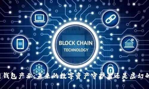 区块链钱包产业：未来的数字资产守护者还是虚幻的泡沫？