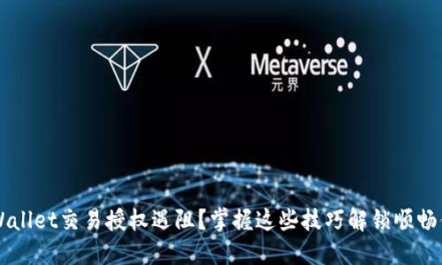  TPWallet交易授权遇阻？掌握这些技巧解锁顺畅体验！