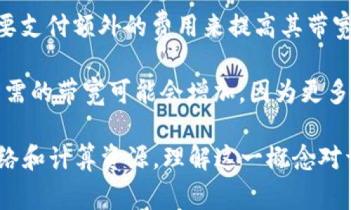 在TPWallet和区块链相关的上下文中，带宽通常指的是用户在交易和智能合约执行时所需的资源。具体来说，带宽可以理解为执行交易或合约时的计算和存储能力的单位。以下是一些关键点：

1. **交易处理**：每当用户在区块链上进行交易时，都会消耗一定的带宽。带宽的消耗与交易的复杂性和数据量有关。

2. **资源管理**：在某些区块链平台上，用户需要预先获得一定的带宽才能进行交易。这通常意味着用户需要持有或锁定特定数量的代币，以获得相应的带宽资源。

3. **手续费**：带宽的消耗可能影响手续费的计算。在某些情况下，用户可能需要支付额外的费用来提高其带宽，以加快交易的处理速度。

4. **网络状态**：网络的拥堵状态也会影响带宽的使用。例如，在高峰期，交易所需的带宽可能会增加，因为更多的用户同时在进行交易。

综上所述，带宽在TPWallet中是指用户在进行交易或执行智能合约时所需的网络和计算资源，理解这一概念对于用户有效管理其区块链活动至关重要。