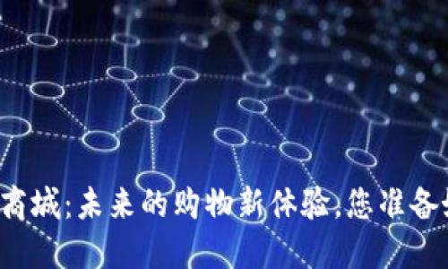 虚拟币商城：未来的购物新体验，您准备好了吗？