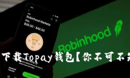 如何安全下载Topay钱包？你不可不知的秘密！