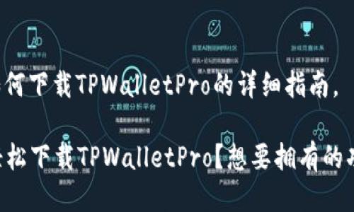 以下是关于如何下载TPWalletPro的详细指南。

### 如何轻松下载TPWalletPro？想要拥有的功能都在这里！