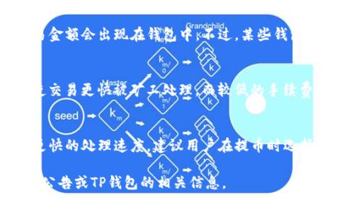 抹茶（MEXC）交易所将币提取到TP钱包的时间可能会因多种因素而有所不同。通常情况下，提币时间可以分为以下几个方面：

1. 提币处理时间
抹茶在用户发起提币请求后，会进行一定的处理时间。这通常需要数分钟到数小时不等，具体时间取决于当前的网络状况和交易拥堵程度。在大多数情况下，提币请求会很快被处理。

2. 区块确认时间
提币所需的时间还取决于区块链网络的确认速度。例如，以太坊网络的确认时间通常在15秒到几分钟之间，而比特币网络的确认时间可能更长。对于抹茶提币到TP钱包，不同币种的确认时间也是不同的。

3. 钱包接收时间
在区块链网络确认交易后，TP钱包会在链上收到相关的交易信息，这时用户的交易金额会出现在钱包中。不过，某些钱包有时会处理延迟，可能需要更多时间才能生成余额更新。

4. 网络拥堵与手续费
如果网络非常繁忙，手续费可能影响交易确认的速度。较高的交易手续费通常会使交易更快被矿工处理，而较低的手续费则可能导致确认时间延长。

总结
总体而言，从抹茶提币到TP钱包的时间通常在数分钟到几个小时之间。为了确保更快的处理速度，建议用户在提币时选择适当的手续费以及在网络不繁忙时进行交易。

如果您有特定的时间要求或需要了解更多相关细节，建议您及时关注抹茶的官方公告或TP钱包的相关信息。