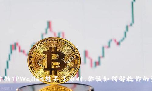  当你的TPWallet转不了币时，你该如何解救你的资产？