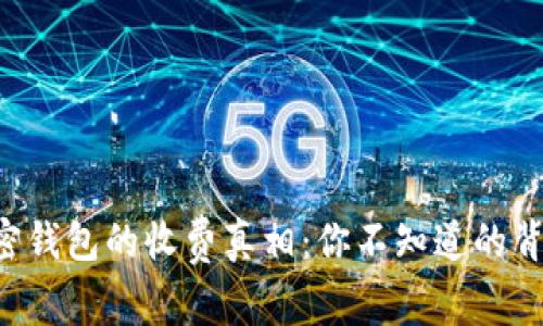 下载加密钱包的收费真相：你不知道的背后故事！