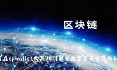 如何在tpwallet购买VET？解锁数字货币世界的秘密！