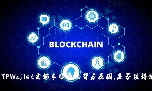 探讨TPWallet高额手续费的背后原因，是否值得使用？