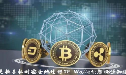 
如何在更换手机时安全地迁移TP Wallet：您必须知道的秘密