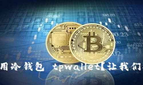 如何安全有效地使用冷钱包 tpwallet？让我们揭开它的神秘面纱！