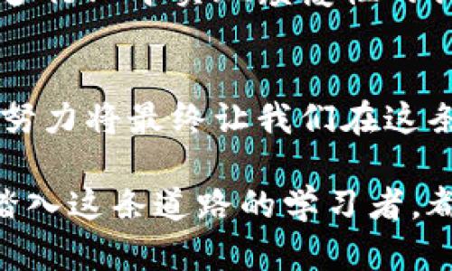 区块链技术自学之旅：如何在这条未知的道路中寻找价值？
keywords区块链自学, 区块链基础, 技术入门, 自学资源/keywords

内容大纲
1. 引言：什么是区块链？
   - 比喻区块链为“数字的账本”
   - 区块链的起源与发展
2. 为何要自学区块链技术？
   - 个人职业发展的新机遇
   - 改变行业的潜力
3. 区块链技术的基本概念
   - 区块、链、节点的介绍
   - 比特币与以太坊的对比
4. 自学区块链的第一步：基础知识
   - 在线课程推荐
   - 自学书籍和资料
5. 进阶学习：技术细节与应用
   - 智能合约的概念与应用
   - DApp（去中心化应用）的发展
6. 实践机会：如何动手实验？
   - 开源项目参与
   - 创建自己的区块链应用
7. 未来的区块链技术：趋势与展望
   - 区块链与其他新技术的结合
   - 未来可能的行业应用
8. 结论：走在前沿的勇气与坚持
   - 要有冒险精神
   - 持续学习的重要性

引言：什么是区块链？
区块链技术，犹如一座没有围墙的图书馆，里面记录着每一个人的交易和信息，但比普通的图书馆更为特殊的是，它的每一本书都无法被篡改。在我们开始自学这项技术之前，首先要理解它的本质与运作原理。
区块链的概念源自于2008年比特币的提出，它是一种去中心化的分布式账本技术，每一个“区块”中记录了一部分数据，并与前一个区块相连，形成了一条“链”。这是一个不断累积、透明且安全的系统。

为何要自学区块链技术？
在信息经济时代，掌握区块链技术将为我们个人的职业发展打开新的大门。想象一下，如果你是一名程序员，懂得区块链技术，那么你就是行业中的“抢手货”。无论是金融、物流、医疗，越来越多的行业在逐步采用区块链技术，这为相关领域提供了巨大的发展潜力和机会。

区块链技术的基本概念
区块链的世界犹如一个迷宫，初学者可能会觉得复杂无比，但只要拿到一张“入门指南”，你就能找到出口。我们从最基本的概念说起——什么是“区块”？每个区块就像是一座小房子，里面记录着许多交易信息，并有一个时间戳。而这些房子通过一条条道路（链）连接，形成了一个庞大的社区。
比特币的出现，给区块链带来了巨大的关注，但以太坊则进一步推动了智能合约的概念，使得区块链不再仅仅局限于数字货币，它开始拥有更丰富的应用场景。

自学区块链的第一步：基础知识
自学区块链的旅程就像是爬山，第一步应该是打好基础。网络上有许多优质的在线课程，例如Coursera和edX，上面提供的课程能够帮助你理解区块链的基本逻辑和运作。此外，阅读相关书籍，例如《精通比特币》和《区块链革命》，将为你提供更深入的见解。

进阶学习：技术细节与应用
在掌握了基础知识之后，你可能会想更深入地了解区块链的技术细节。这时候，智能合约便是一个不可忽视的领域。智能合约就像是一把钥匙，它可以锁住特定的条件，只有在条件满足时才会解锁，执行约定的操作。
DApp，即去中心化应用，正是基于区块链基础之上开发而成的应用程序。在这一领域，许多创业项目正在如火如荼地进行着，提供了无限的创新与实践机会。

实践机会：如何动手实验？
理论学习仅仅是第一步，实战经验将帮助你更好地理解和掌握这门技术。加入一些开源项目，参与GitHub上的区块链代码贡献，或者尝试搭建自己的区块链应用。以太坊和Hyperledger都是很好的选择，它们提供了丰富的文档和资源，帮助你快速上手。

未来的区块链技术：趋势与展望
区块链技术的未来犹如一幅美丽的画卷，正等待着我们去一一描绘。随着人工智能、物联网等新技术的不断融合，区块链将可能在许多行业中实现颠覆性的创新。从金融服务到供应链管理，我们的生活将会因为这项技术而发生翻天覆地的变化。

结论：走在前沿的勇气与坚持
在这条自学区块链的道路上，我们需要勇气去面对未知，也需要坚持来克服学习中的种种困难。正如同海浪冲刷岸边的岩石，时间和努力将最终让我们在这条岿然不动的道路上，收获属于自己的成功。

通过恰当的学习资源和实践机会，区块链技术的自学之旅不仅仅是一次技能的掌握，更是对未来科技趋势的深入探讨。希望每一位踏入这条道路的学习者，都能在其中发现无限的可能。