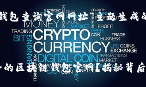 以下是为“区块链钱包查询官网网址”主题生成的和相关内容结构：

### 和关键词

如何快速找到安全的区块链钱包官网？揭秘背后的秘密