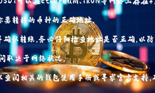 IM钱包的币能否转到TP钱包，主要取决于这两种钱包所支持的加密货币类型和网络协议。以下是一些基本步骤和注意事项，可以帮助你判断是否可以进行转账：

1. **检查支持的币种**：确保IM钱包和TP钱包都支持你要转移的具体币种。不同钱包对于不同的加密货币有不同的支持情况。

2. **确认转账网络**：有些加密货币可以在多个区块链网络上进行交易（例如，USDT可以在Ethereum、TRON等网络上存在）。一定要确保你在IM钱包上选择的转账网络与TP钱包可以接收的网络是相同的。

3. **获取收款地址**：在TP钱包中找到你的收款地址，并确保这个地址是针对你要转移的币种的正确地址。

4. **进行转账操作**：在IM钱包中，选择你要转账的币种，输入TP钱包的地址，并确认转账。务必仔细检查地址是否正确，以防资产丢失。

5. **等待确认**：完成转账后，需要一些时间等待区块链网络确认交易，具体时间取决于网络状况。

需要注意的是，不同钱包的操作细节可能会有所不同，如果不确定操作步骤，可以查阅相关的钱包使用手册或寻求官方支持。确保遵循正确的操作流程，保障资产安全。