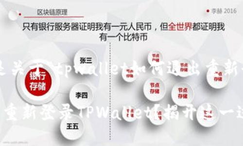 当然可以，下面是关于“tpwallet如何退出重新登录”的内容。

如何轻松退出并重新登录TPWallet？揭开这一过程的神秘面纱！