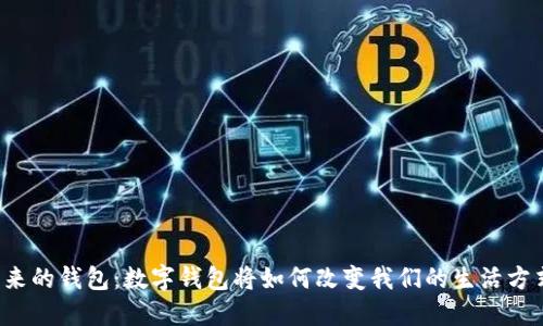 未来的钱包：数字钱包将如何改变我们的生活方式？
