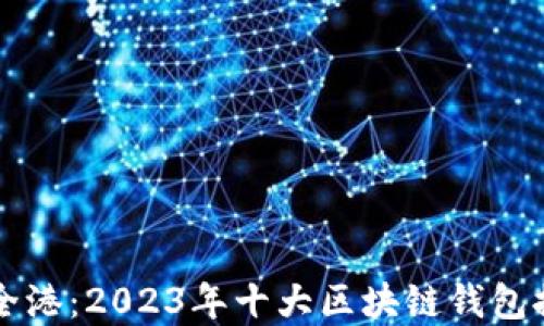 
探索数字货币的安全港：2023年十大区块链钱包推荐，你准备好了吗？