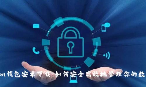 Token.im钱包安卓下载：如何安全高效地管理你的数字资产？