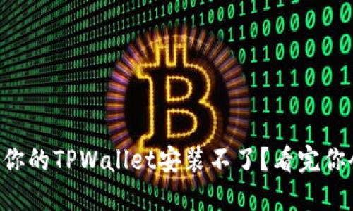 为什么你的TPWallet安装不了？看完你会明白！