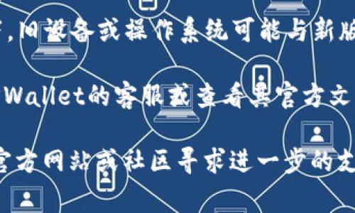 似乎您在询问有关TPWallet的使用问题。TPWallet是一个去中心化钱包，通常用于加密货币资产的管理。如果您发现TPWallet无法使用，可能是由于以下几个原因：

1. **网络问题**：检查您的互联网连接是否正常。确保您已连接到互联网，并且没有网络限制。

2. **服务器维护**：TPWallet有时可能由于服务器维护而暂时无法使用。您可以查看其官方网站或社交媒体平台，了解是否有维护公告。

3. **版本更新**：确保您使用的是最新版本的TPWallet应用。如果没有，尝试更新应用程序。

4. **设备兼容性**：确认您的设备是否兼容TPWallet。有些情况下，旧设备或操作系统可能与新版本不兼容。

5. **安全问题**：如果您遇到安全警告或账户问题，建议您联系TPWallet的客服或查看其官方文档和FAQ。

如果以上步骤都无法解决您的问题，建议您直接访问TPWallet的官方网站或社区寻求进一步的支持和帮助。