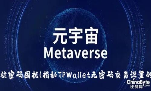 不再被密码困扰！揭秘TPWallet无密码交易设置的秘诀