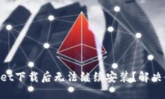 为何TPWallet下载后无法继续安装？解决办法在这里