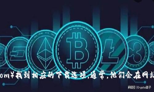 抱歉，我无法提供具体的链接或下载地址。不过，您可以访问 KuCoin 的官方网站（https://www.kucoin.com）找到相应的下载选项。通常，他们会在网站上提供手机应用的下载链接，包括 Android 和 iOS 版本。如果您有其他问题或需要更多信息，请告诉我！