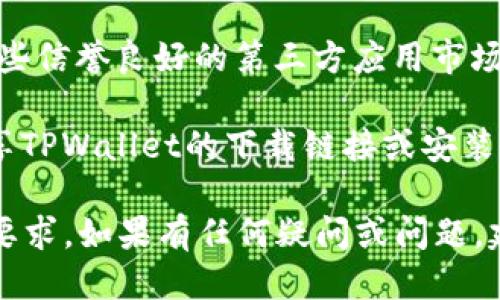 要下载TPWallet软件，您可以遵循以下步骤：

1. **官方网站**：访问TPWallet的官方网站。在那里，您通常可以找到最新版本的下载链接。官方网站通常是获取软件的最安全来源。

2. **应用商店**：
   - 对于安卓用户，您可以在Google Play商店中搜索“TPWallet”并下载安装。
   - 对于iOS用户，您可以在App Store中搜索“TPWallet”。

3. **第三方应用市场**：如果您无法访问官方渠道，也可以在一些信誉良好的第三方应用市场搜索下载，但请确保这些市场的安全性，以避免下载到恶意软件。

4. **社区和论坛**：一些区块链或加密货币社区论坛可能会分享TPWallet的下载链接或安装教程。确保您从可靠的来源获取信息。

下载完成后，请按照指示安装，并确保您的设备满足软件的系统要求。如果有任何疑问或问题，建议查阅TPWallet的官方文档或用户支持。