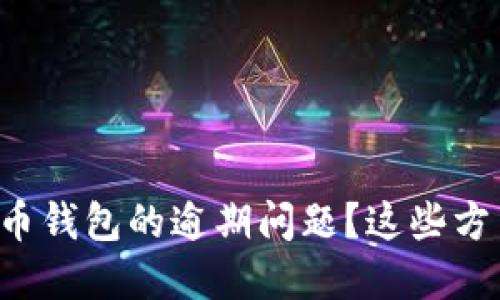 如何处理数字货币钱包的逾期问题？这些方法你绝对想不到！