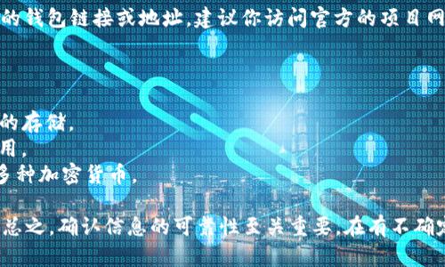 关于BTCU（比特币的一个变种或代币），如果你在寻找具体的钱包链接或地址，建议你访问官方的项目网站，或使用受到广大用户信任的钱包应用来获取相关信息。

一般来说，常见的比特币及其变种的支持钱包包括：

1. **硬件钱包**：如 Ledger 和 Trezor 等，提供更安全的存储。
2. **软件钱包**：如 Electrum 钱包，适合桌面和手机使用。
3. **在线钱包**：如 Coinbase 等平台，支持买卖和存储多种加密货币。

请确保访问这些网站时使用官方链接，以避免钓鱼或诈骗。总之，确认信息的可靠性至关重要。在有不确定性时，尽量通过多个渠道进行交叉验证。