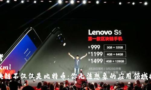 思考
```xml
区块链不仅仅是比特币：你无法想象的应用领域揭秘