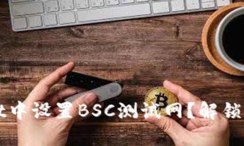 如何在TPWallet中设置BSC测试网？解锁加密世界的秘密