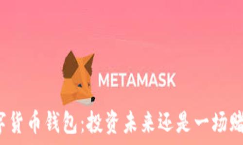   
数字货币钱包：投资未来还是一场赌博？