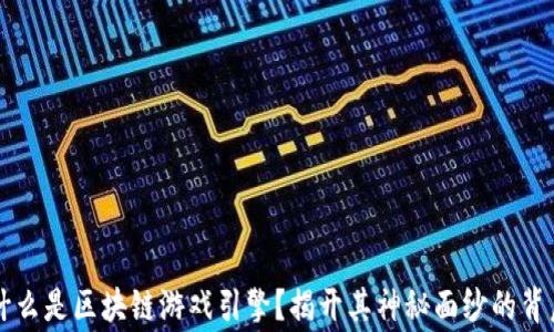 
究竟什么是区块链游戏引擎？揭开其神秘面纱的背后故事