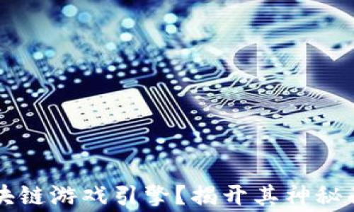 
究竟什么是区块链游戏引擎？揭开其神秘面纱的背后故事