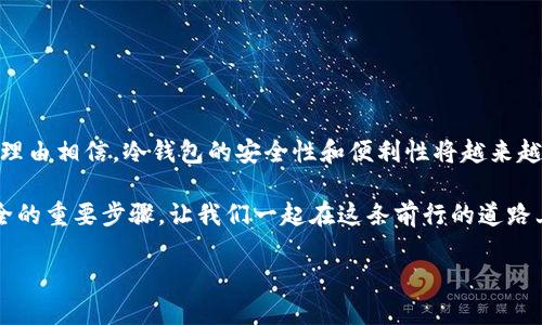   冷钱包互转：您所不知道的秘密与技巧 / 

 guanjianci 冷钱包, 数字资产, 钱包互转, 安全措施 /guanjianci 

引言：数字资产的安全之道
在如今这个数字时代，数字资产如同金矿般吸引着每个人的目光。而随着加密货币的崛起，冷钱包作为一种安全的存储方式，成为了用户保护财富的重要工具。但您是否知道冷钱包之间的互转不仅是一种简单的操作，更是一门艺术与技术的结合？今天，我们就来揭开冷钱包互转的秘密。

什么是冷钱包？
冷钱包，顾名思义，就是将您的数字资产与网络隔离的存储方式。想象一下，冷钱包就像是一个藏在深山老林中的宝箱，只有您知道它的秘密位置。而与之相对的热钱包，则是像繁华市中心的银行，随时都可以取现，但安全性却相对较低。

冷钱包的种类
冷钱包有许多类型，从硬件钱包到纸钱包，每一种都有其独特的优势。硬件钱包如同高档铬合金保险箱，坚固耐用，能抵御外界的各种攻击；而纸钱包则如同古代的卷轴，简单却充满了神秘感，无需任何电子设备的支持。

互转冷钱包的必要性
互转冷钱包就像是在您的财富版图上重新布局。可能您在不同的平台上有不同的投资，把它们迁移到一个主链上，有助于进一步管理和控制风险。而通过冷钱包互转，您可以更好地利用市场的波动性，实现资产的最大化配置。

如何进行冷钱包之间的互转？
冷钱包之间的互转过程并不复杂，但您必须遵循一些基本的步骤和安全措施：

h4步骤一：准备冷钱包/h4
在开始之前，确保您的冷钱包处于良好状态。检查硬件钱包的电池，确认纸钱包没有损坏，并且您的电脑防病毒软件是最新的。

h4步骤二：连接并执行转移/h4
对于硬件钱包，您需要将其连接到计算机，通过相应的软件进行操作，确保您输入的地址正确无误，避免转账错误。而纸钱包则需要您通过特定的操作将资产转移到新的冷钱包地址中。

h4步骤三：确认交易/h4
在进行冷钱包互转时，确认交易步骤尤为重要。每一步都需要仔细核对，确保无误。这好比在解密宝藏的密码，任何一个失误都有可能导致全盘皆输。

常见的冷钱包互转问题解答
在冷钱包互转的过程中，您可能会遇到一些问题。以下是一些常见问题及其解决方案：

h4问题一：转账后未看到资产？/h4
如果在转账后未能及时看到资产，耐心等待一下。有时候区块链网络的确认速度较慢，可能需要几分钟甚至更长时间。

h4问题二：无法连接到冷钱包？/h4
如果您在连接硬件钱包时遇到问题，首先检查 USB 线路和驱动程序，确保它们正常工作。如果使用的是纸钱包，请确保它的私钥数据没有损坏。

冷钱包互转的安全性
进行冷钱包互转时，安全性无疑是一个重要的考量因素。您能否像保护您的实体财产一样保护好您的数字资产？以下是一些建议：

h4定期更新安全软件/h4
随着技术的不断进步，黑客的手段也在不断升级。定期更新您的防病毒软件，就像时不时给家里的保险箱上一次新锁，确保它的安全无懈可击。

h4使用强复杂的密码/h4
在设置冷钱包的密码时，使用长而复杂的密码，避免使用一些常见的字母组合。如同用坚固的密码锁保护着您的宝藏，只有您能打开。在选择的时候，可以搭配一些特殊符号和数字，以增加密码的安全性。

How to Ensure Smooth Transactions? （如何确保交易顺利进行？）
为确保冷钱包之间的互转交易顺利进行，以下是一些实用的提示：

h4备份您的冷钱包/h4
在执行任何转账操作时，备份您的冷钱包数据，一旦出现无法预知的情况，备份将会是您最后的保护伞。

h4多重验证/h4
在冷钱包操作中采用多重验证机制，可以避免不必要的风险，就像采用双重保险的安全措施，增强了资产的保护。

总结与未来展望
冷钱包之间的互转，不仅仅是技术上的操作，更是对数字资产安全管理的一种思考。随着区块链技术的不断进步，我们有理由相信，冷钱包的安全性和便利性将越来越高。或许在不久的将来，冷钱包会向我们展示出更为令人惊叹的功能和服务，推动整个数字金融领域的变革。

无论您是初学者还是经验丰富的投资者，理解冷钱包之间互转的方式、必要性与安全措施，都是您实现数字资产财富安全的重要步骤。让我们一起在这条前行的道路上，细致入微地保护我们的智力成果与财富。

欢迎与我们分享您的心得与经验，让更多的朋友加入到安全管理数字资产的行列中来！

