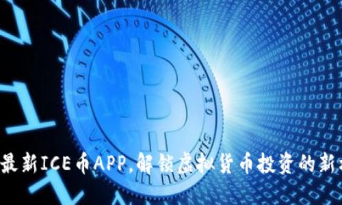 下载最新ICE币APP，解锁虚拟货币投资的新机遇！