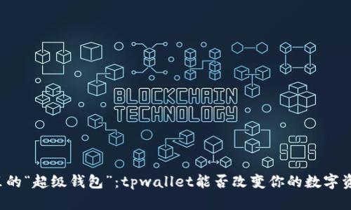 区块链世界里的“超级钱包”：tpwallet能否改变你的数字资产管理方式？