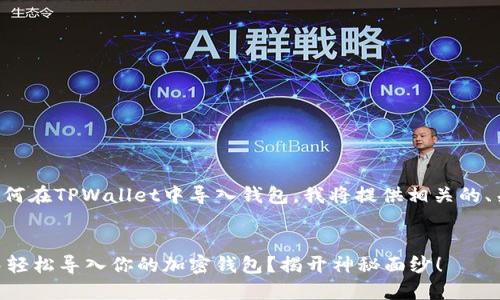 为了帮助你了解如何在TPWallet中导入钱包，我将提供相关的、关键词和内容大纲。

:
如何在TPWallet中轻松导入你的加密钱包？揭开神秘面纱！